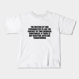 If there is any reaction, both are transformed. Kids T-Shirt
